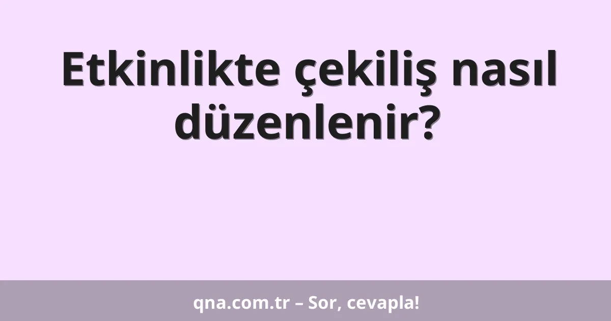 Etkinlikte çekiliş nasıl düzenlenir?