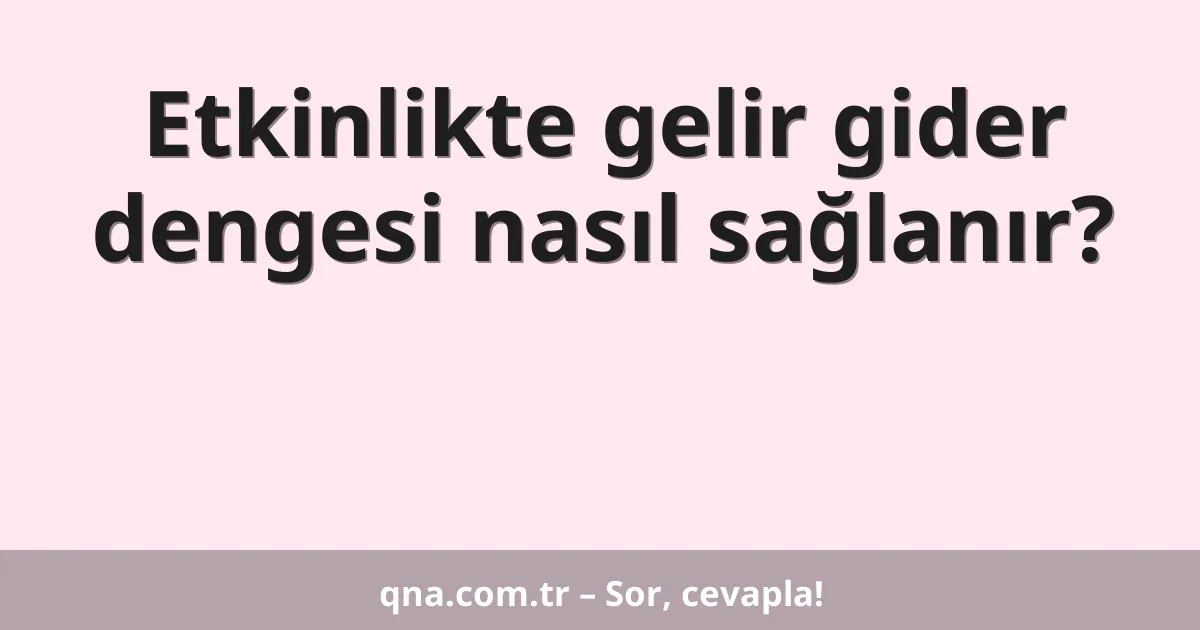Etkinlikte gelir gider dengesi nasıl sağlanır?