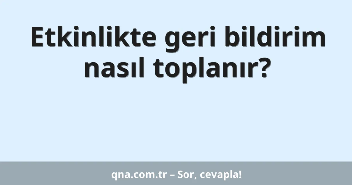 Etkinlikte geri bildirim nasıl toplanır?