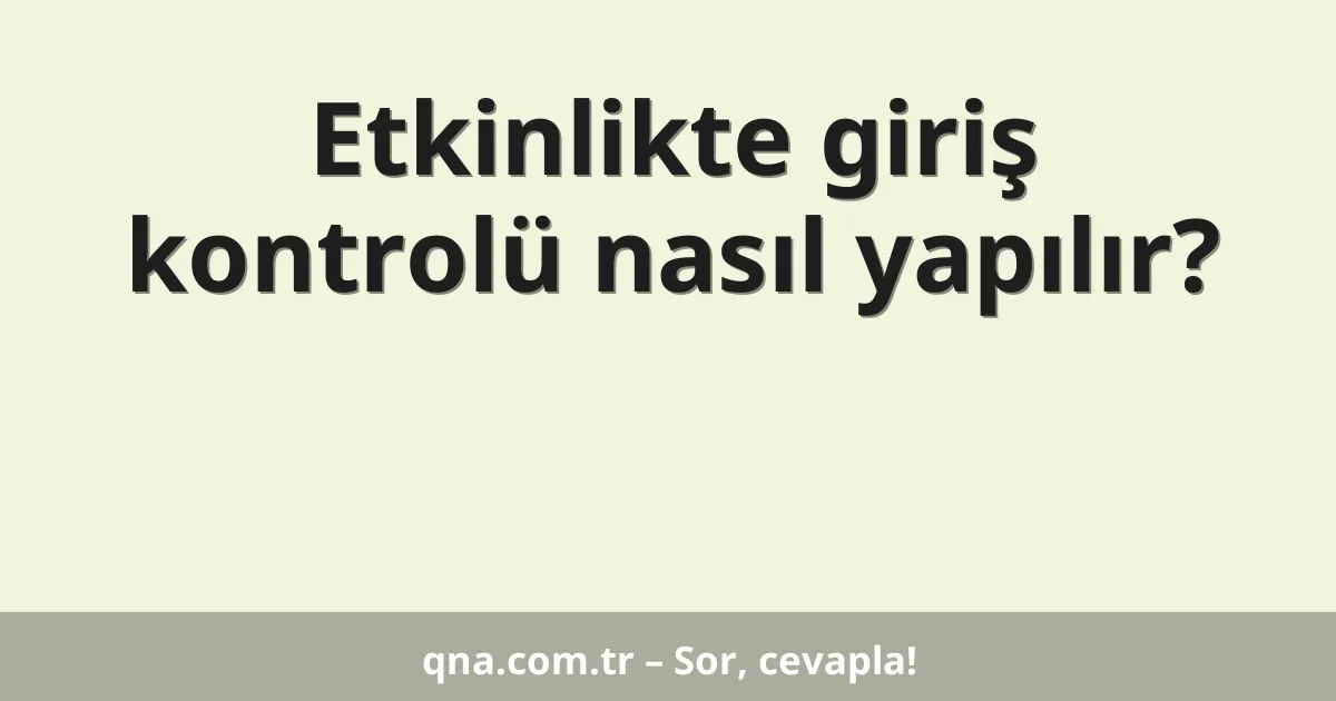 Etkinlikte giriş kontrolü nasıl yapılır?
