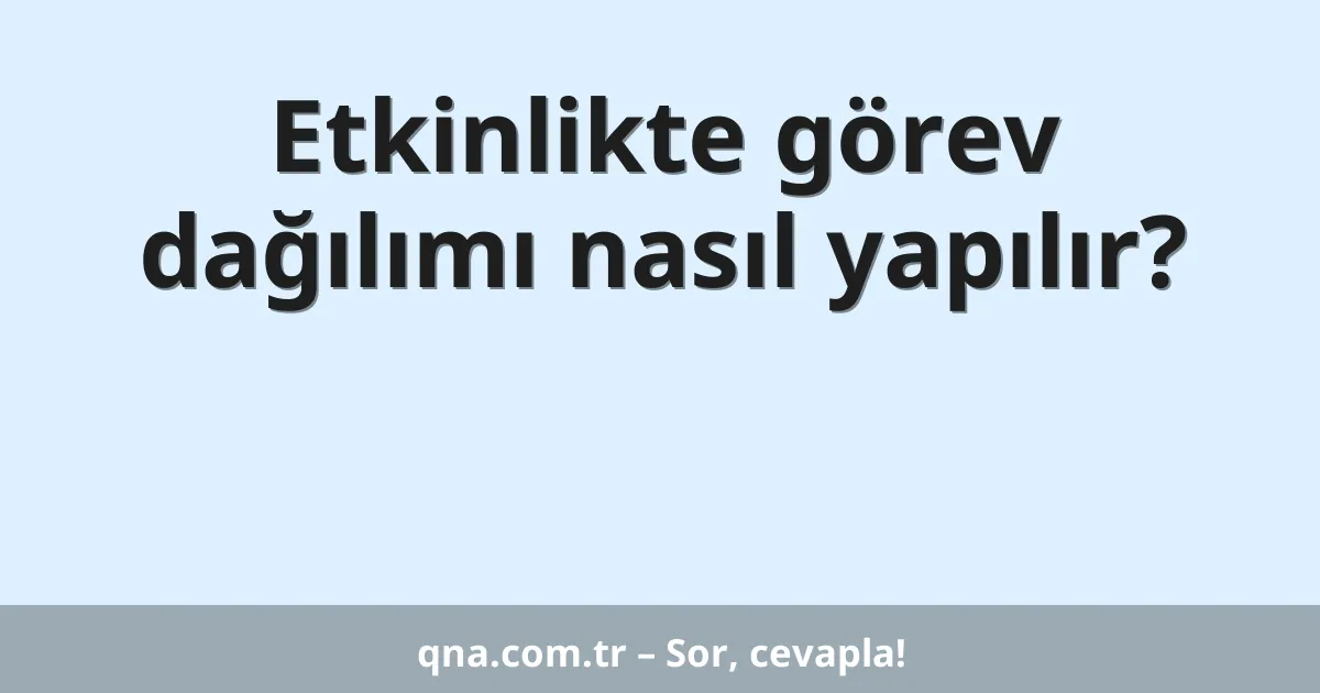 Etkinlikte görev dağılımı nasıl yapılır?