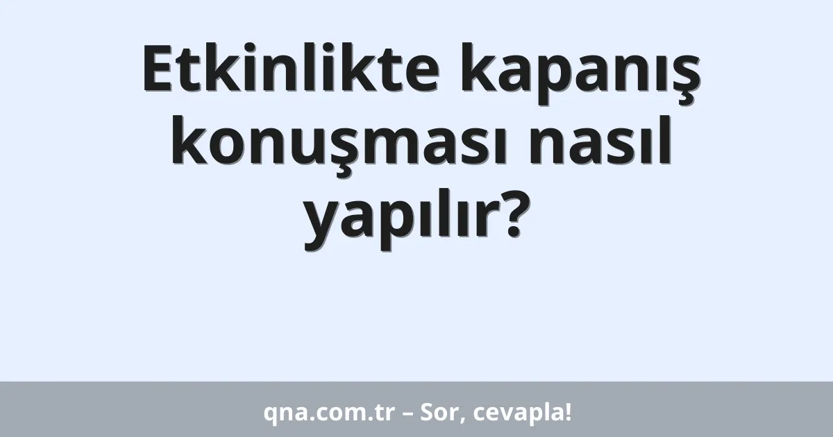 Etkinlikte kapanış konuşması nasıl yapılır?