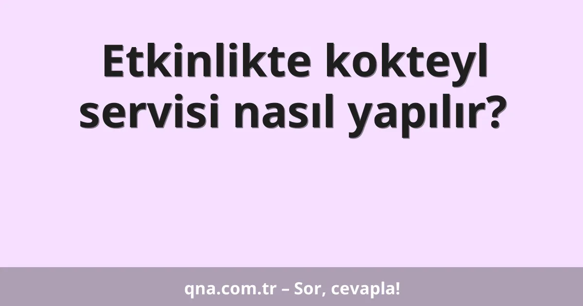 Etkinlikte kokteyl servisi nasıl yapılır?