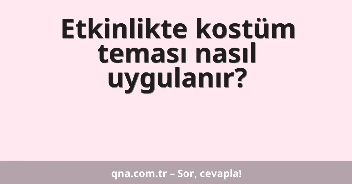 Etkinlikte kostüm teması nasıl uygulanır?