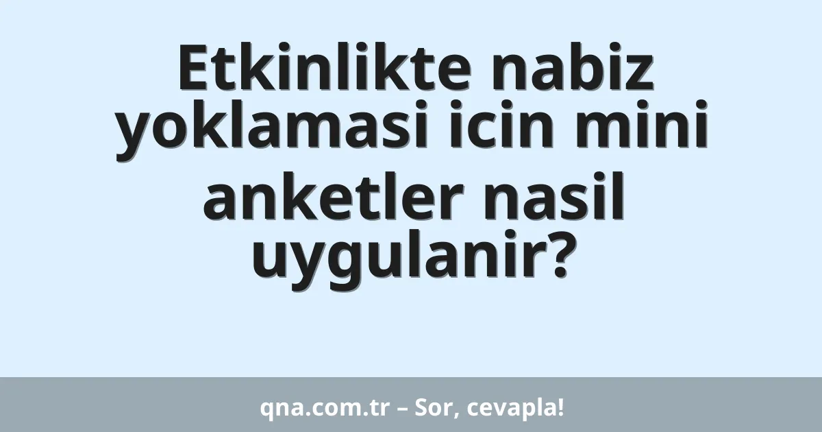 Etkinlikte nabiz yoklamasi icin mini anketler nasil uygulanir?