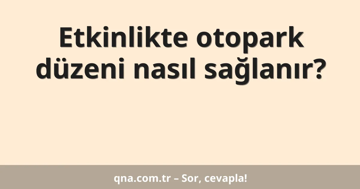 Etkinlikte otopark düzeni nasıl sağlanır?