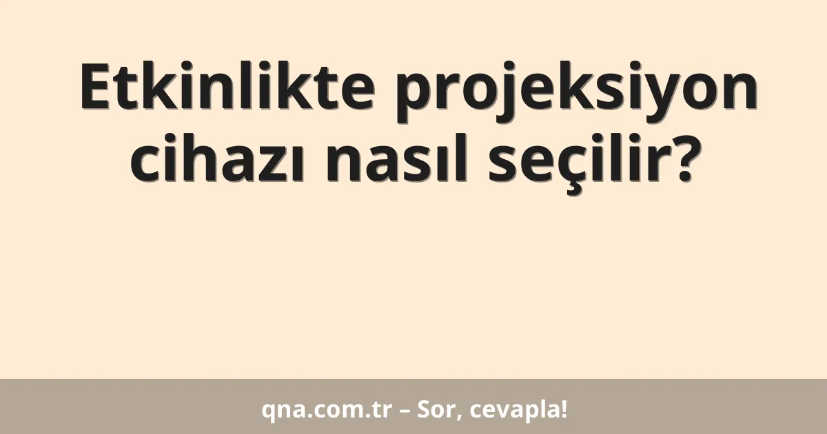 Etkinlikte projeksiyon cihazı nasıl seçilir?