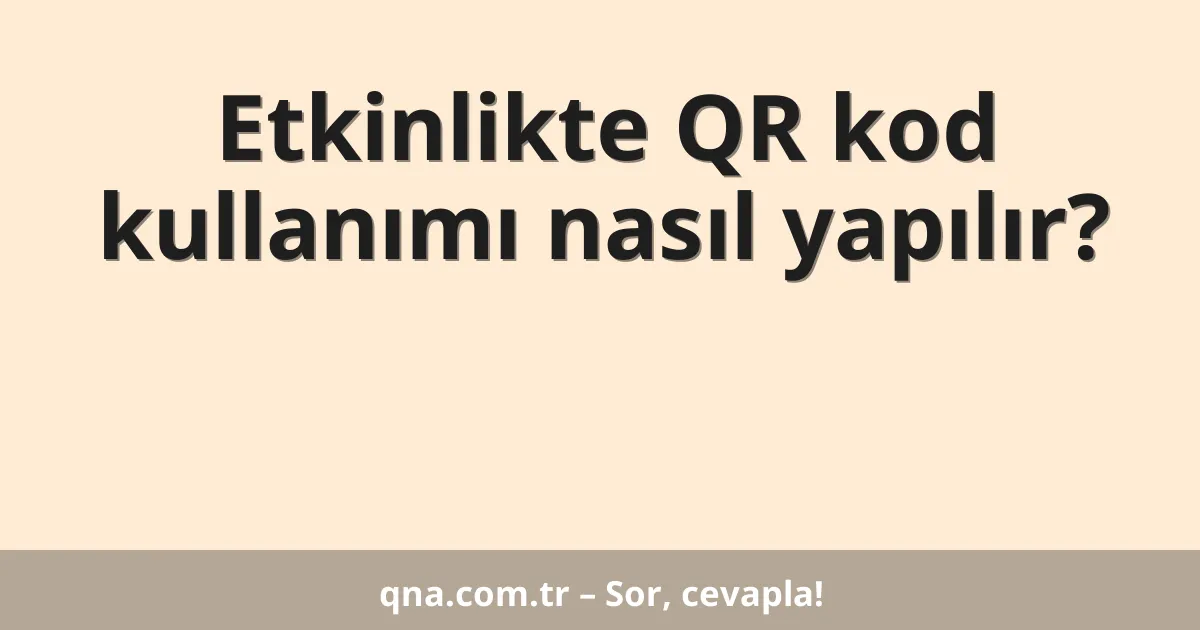 Etkinlikte QR kod kullanımı nasıl yapılır?
