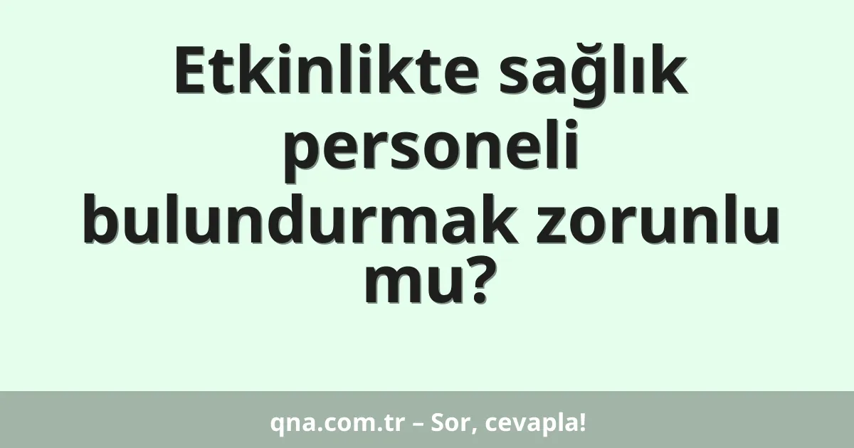 Etkinlikte sağlık personeli bulundurmak zorunlu mu?
