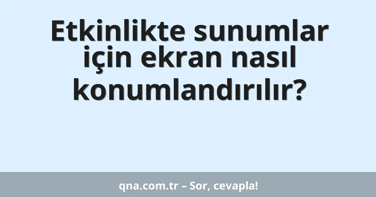 Etkinlikte sunumlar için ekran nasıl konumlandırılır?
