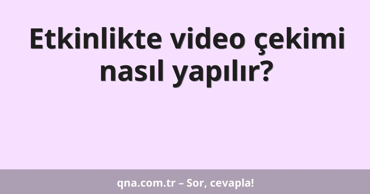 Etkinlikte video çekimi nasıl yapılır?