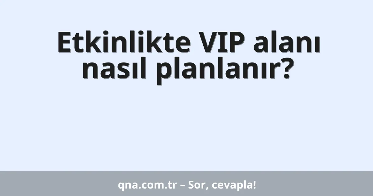 Etkinlikte VIP alanı nasıl planlanır?