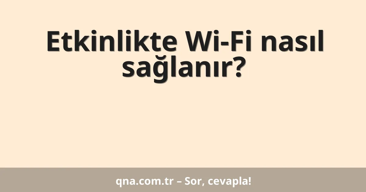 Etkinlikte Wi-Fi nasıl sağlanır?