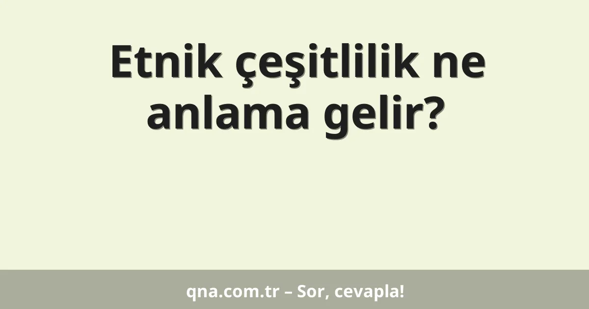 Etnik çeşitlilik ne anlama gelir?