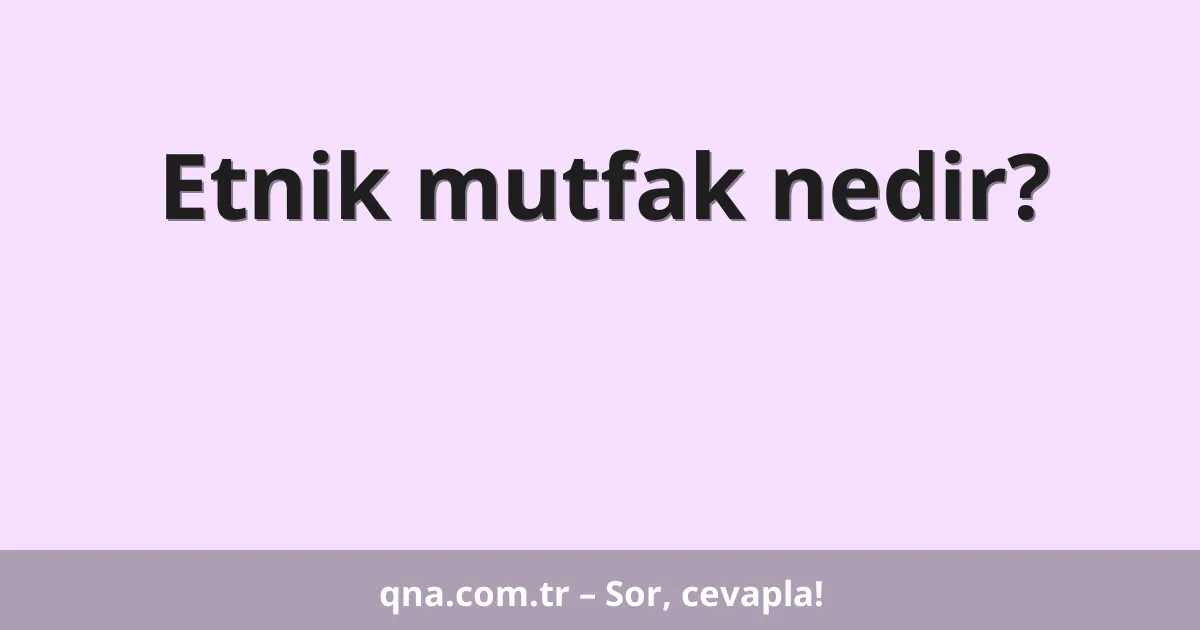 Etnik mutfak nedir?