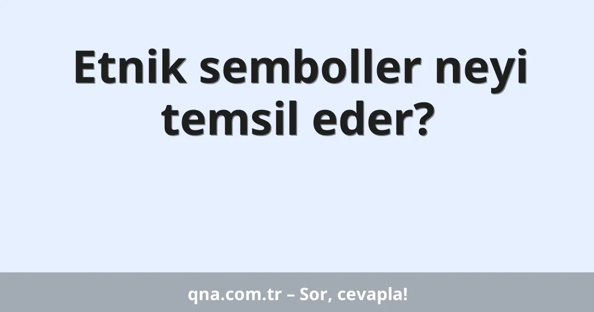 Etnik semboller neyi temsil eder?