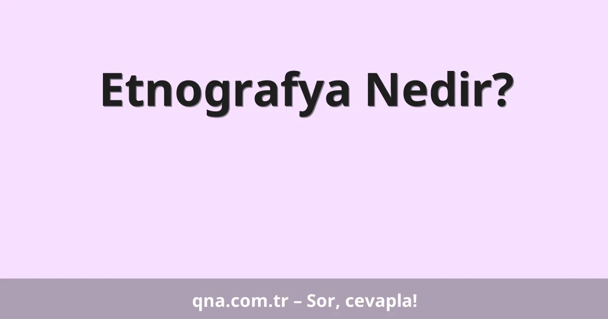 Etnografya Nedir?