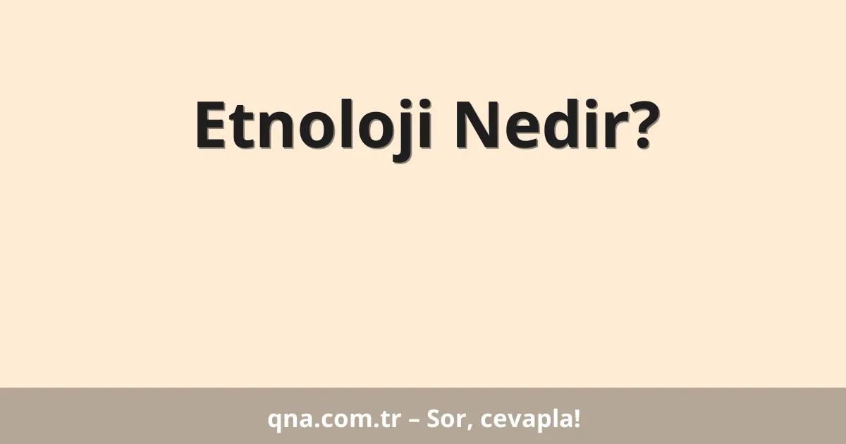 Etnoloji Nedir?