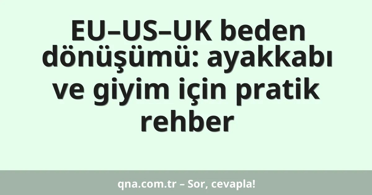EU–US–UK beden dönüşümü: ayakkabı ve giyim için pratik rehber