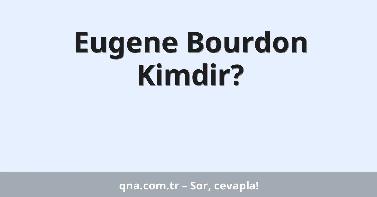Eugene Bourdon Kimdir?