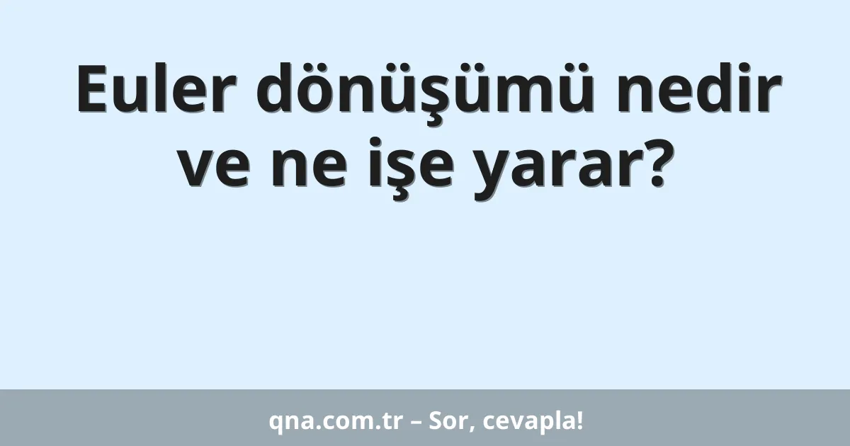 Euler dönüşümü nedir ve ne işe yarar?