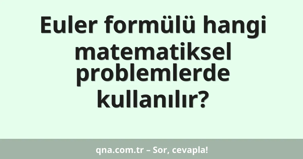 Euler formülü hangi matematiksel problemlerde kullanılır?