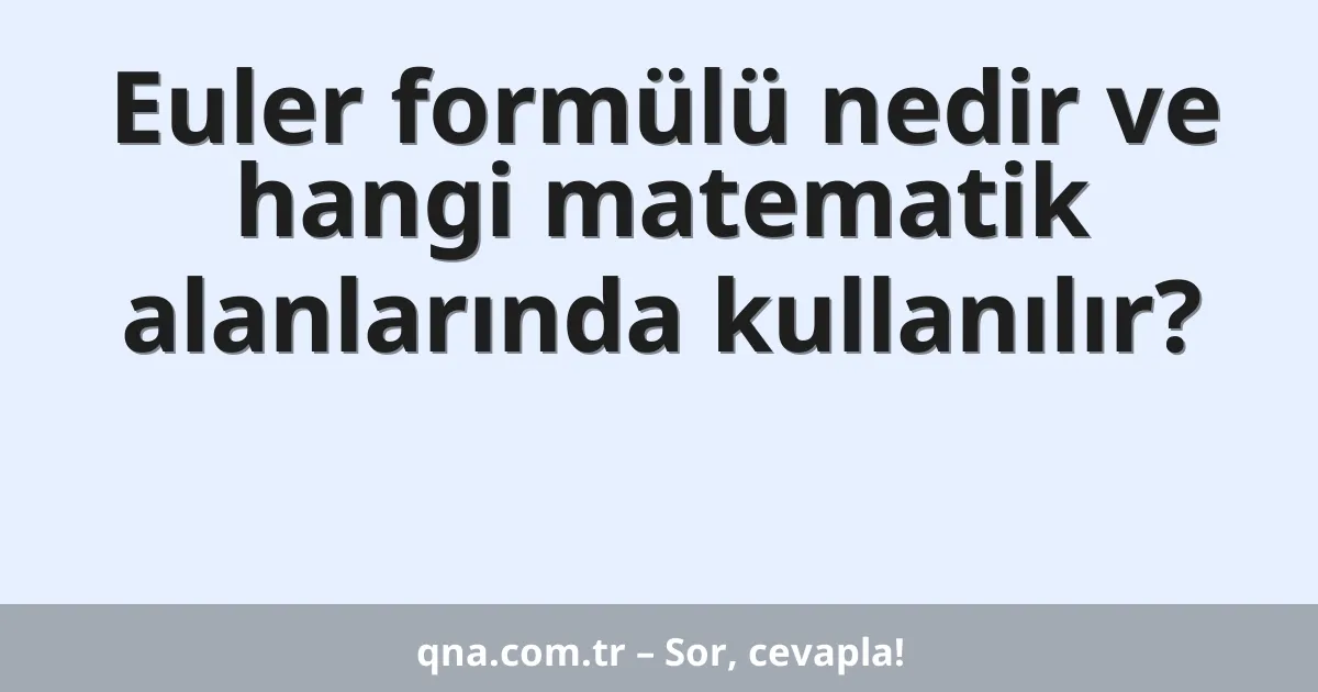 Euler formülü nedir ve hangi matematik alanlarında kullanılır?