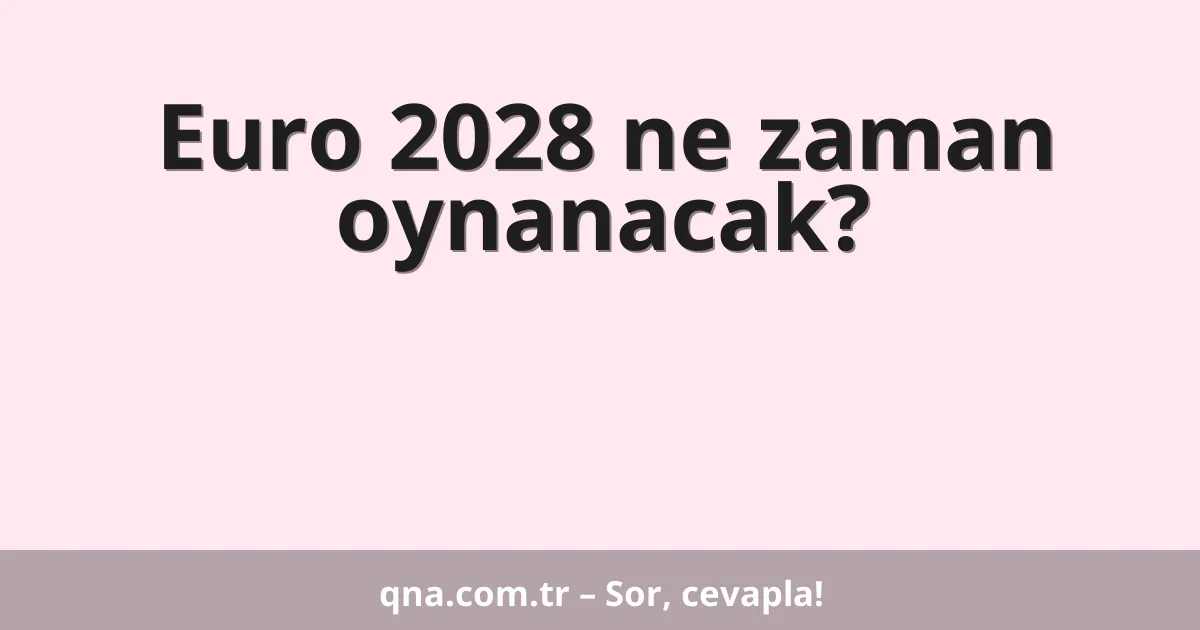 Euro 2028 ne zaman oynanacak?