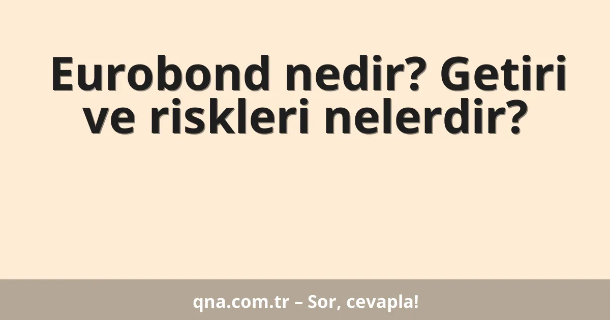 Eurobond nedir? Getiri ve riskleri nelerdir?