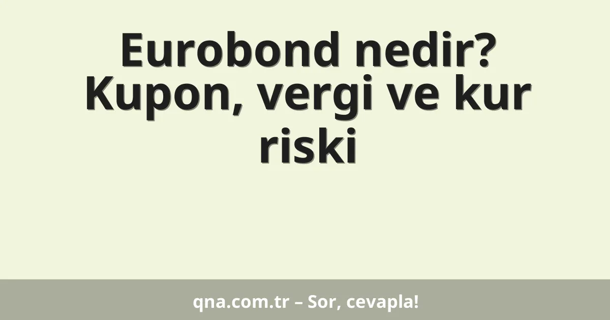 Eurobond nedir? Kupon, vergi ve kur riski