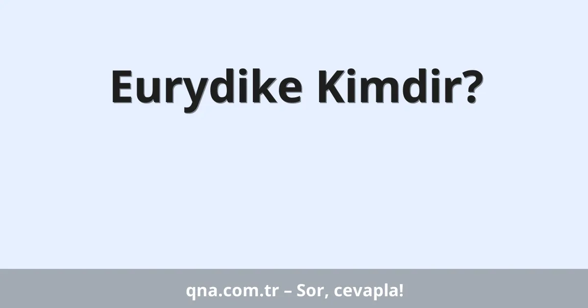 Eurydike Kimdir?