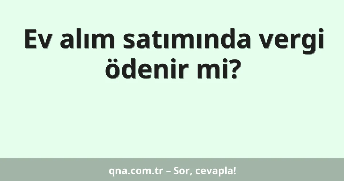 Ev alım satımında vergi ödenir mi?