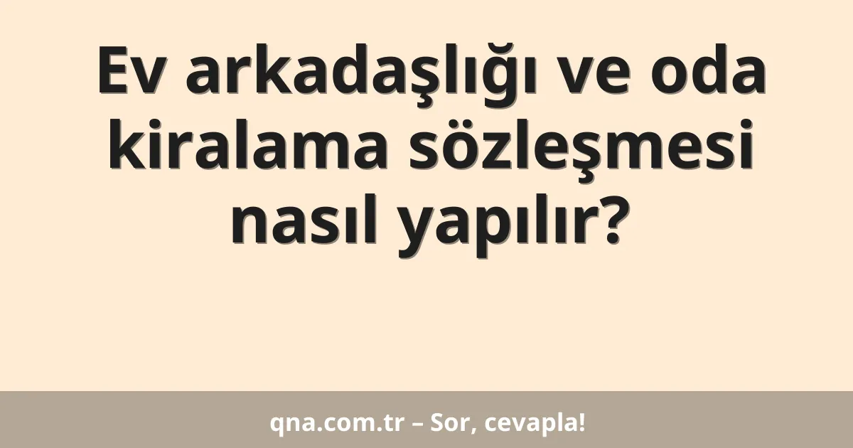 Ev arkadaşlığı ve oda kiralama sözleşmesi nasıl yapılır?