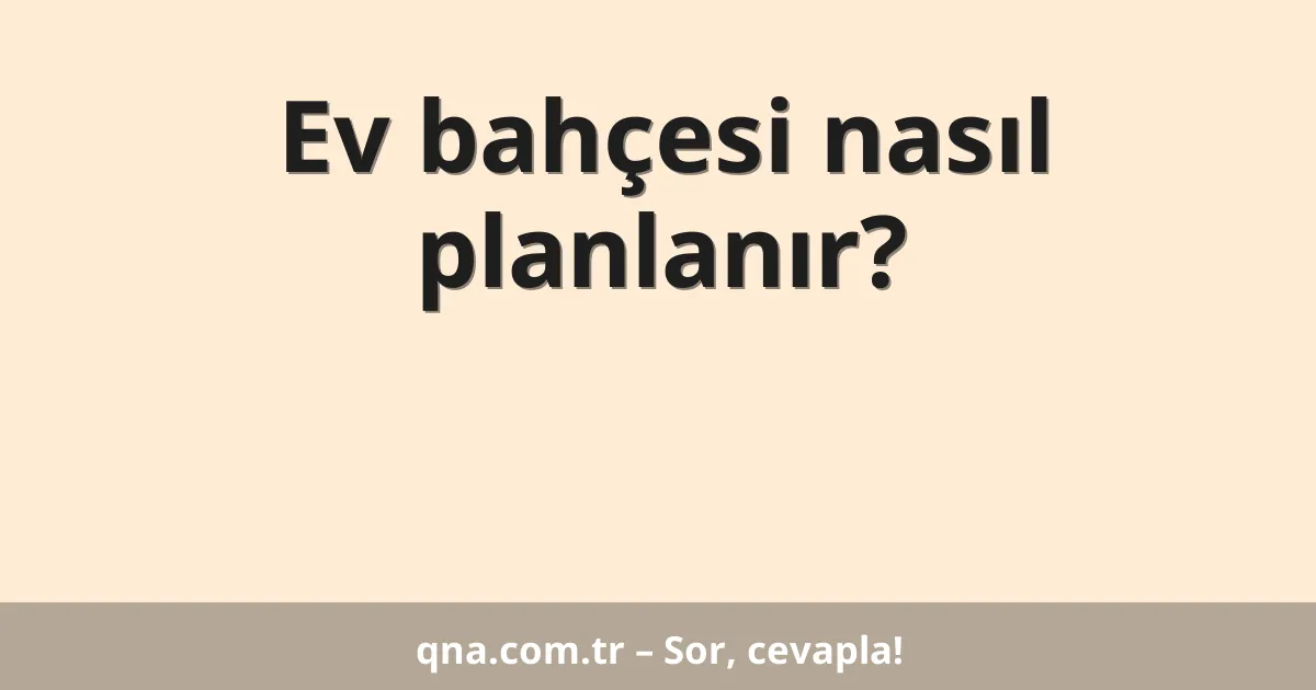 Ev bahçesi nasıl planlanır?