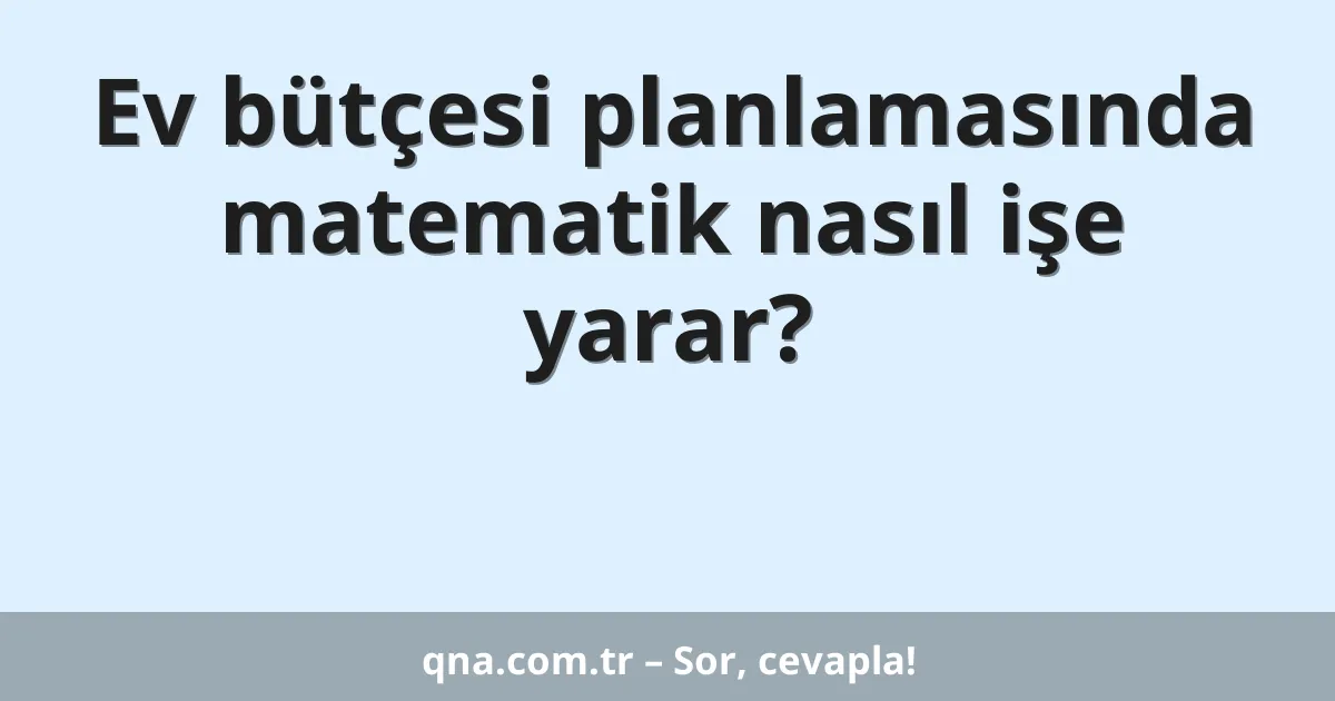 Ev bütçesi planlamasında matematik nasıl işe yarar?