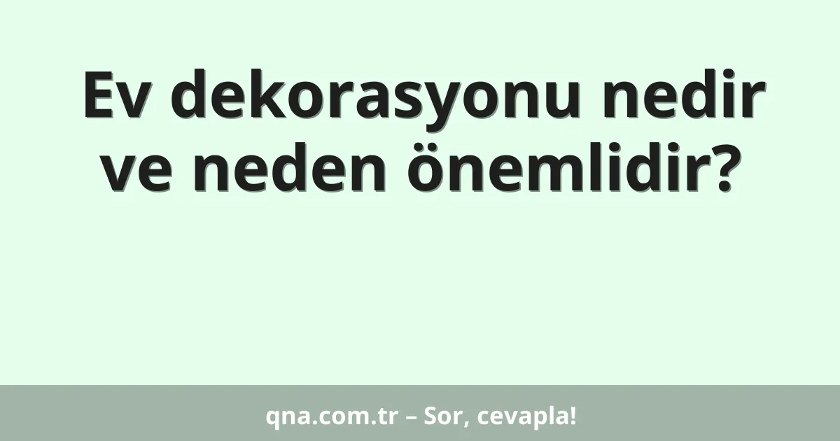 Ev dekorasyonu nedir ve neden önemlidir?