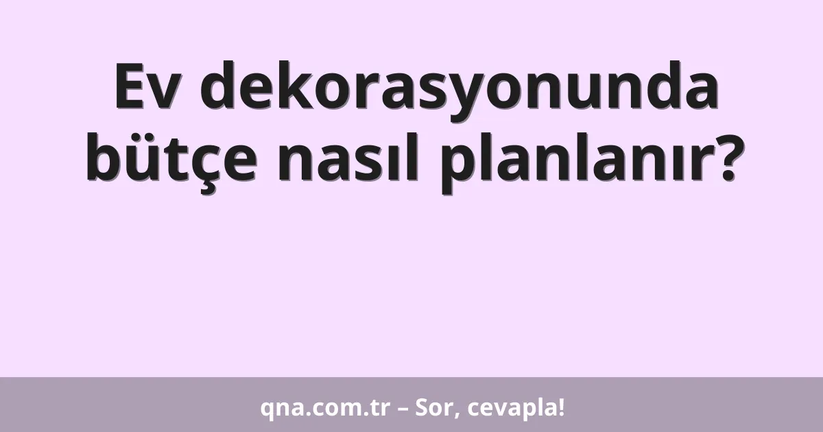 Ev dekorasyonunda bütçe nasıl planlanır?