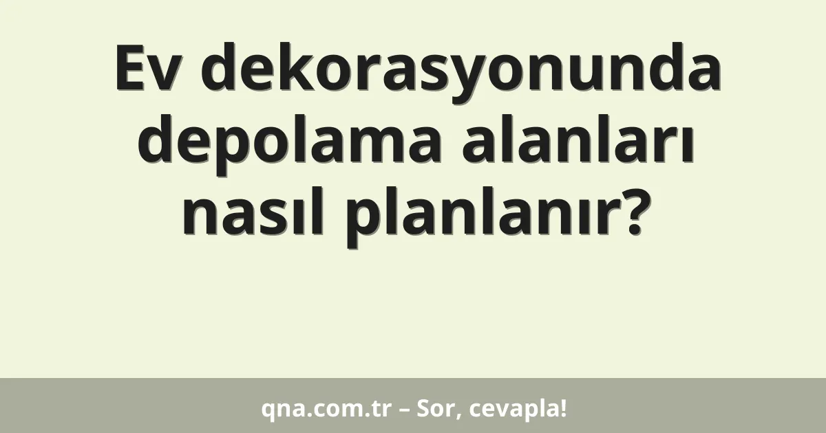 Ev dekorasyonunda depolama alanları nasıl planlanır?