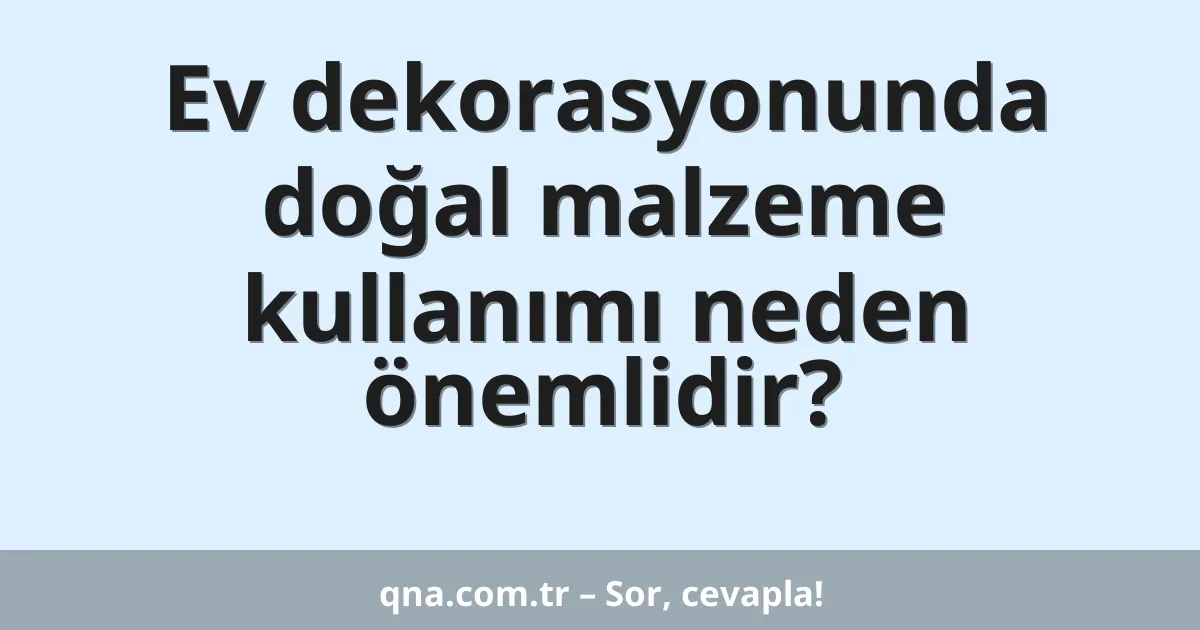 Ev dekorasyonunda doğal malzeme kullanımı neden önemlidir?