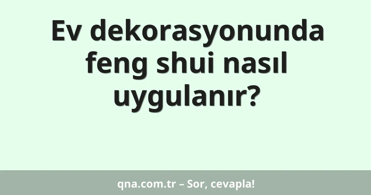 Ev dekorasyonunda feng shui nasıl uygulanır?
