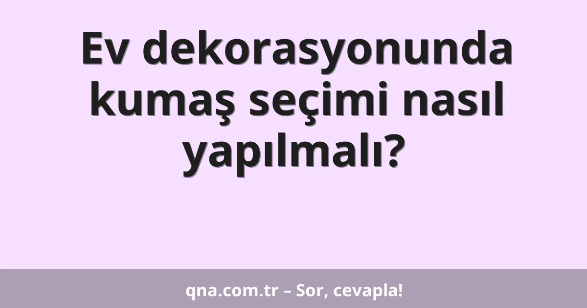 Ev dekorasyonunda kumaş seçimi nasıl yapılmalı?