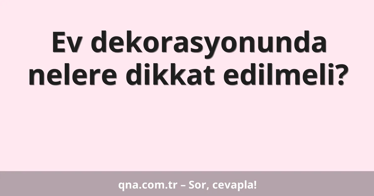 Ev dekorasyonunda nelere dikkat edilmeli?