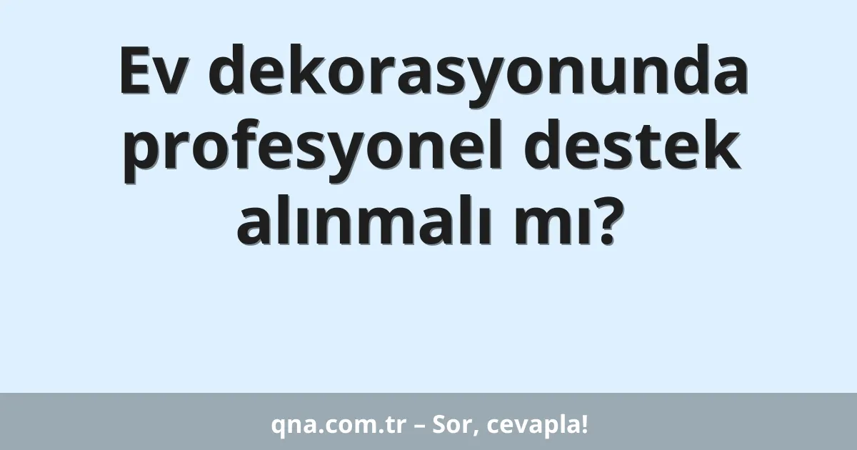 Ev dekorasyonunda profesyonel destek alınmalı mı?