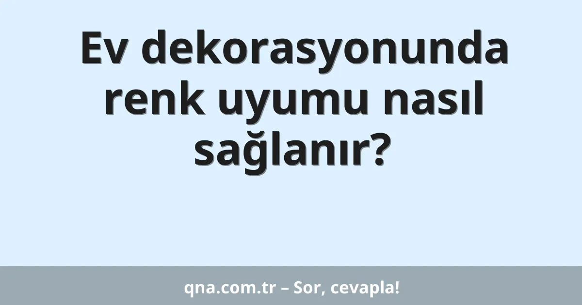 Ev dekorasyonunda renk uyumu nasıl sağlanır?