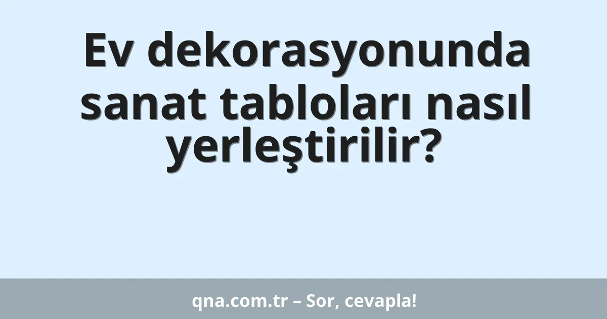 Ev dekorasyonunda sanat tabloları nasıl yerleştirilir?