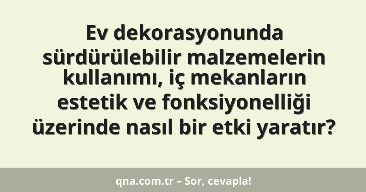 Ev dekorasyonunda sürdürülebilir malzemelerin kullanımı, iç mekanların estetik ve fonksiyonelliği üzerinde nasıl bir etki yaratır?