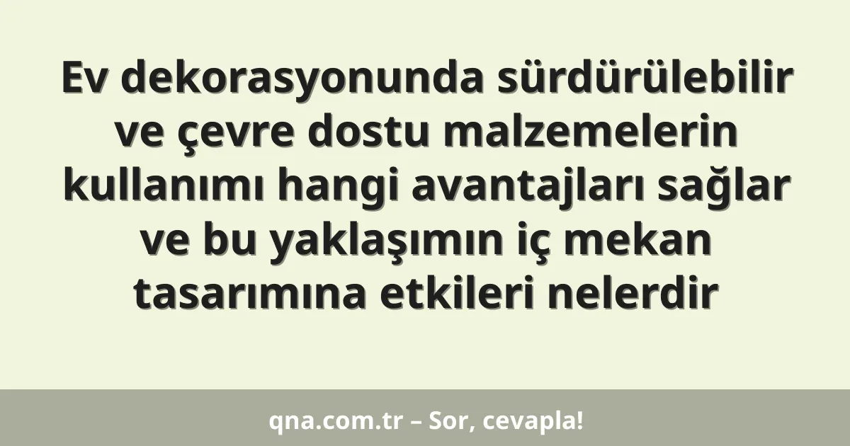 Ev dekorasyonunda sürdürülebilir ve çevre dostu malzemelerin kullanımı hangi avantajları sağlar ve bu yaklaşımın iç mekan tasarımına etkileri nelerdir