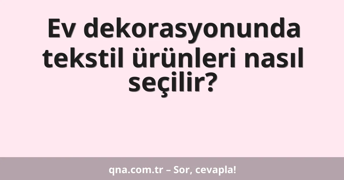 Ev dekorasyonunda tekstil ürünleri nasıl seçilir?