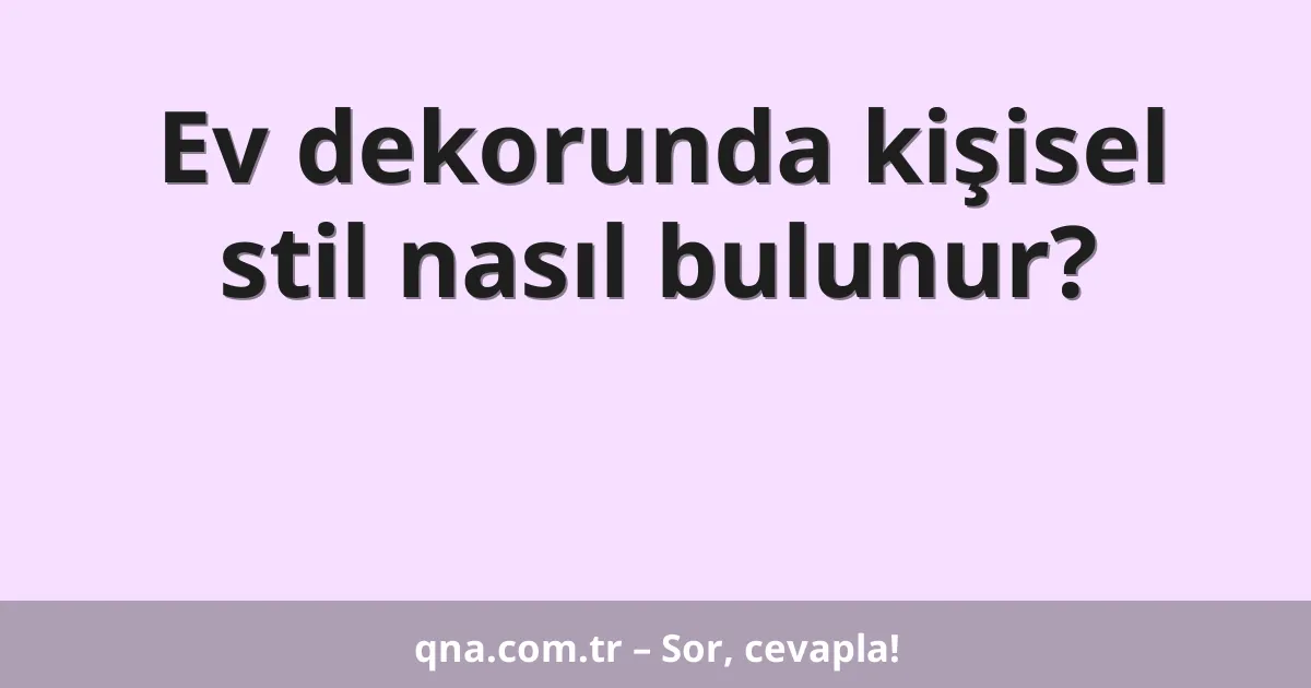 Ev dekorunda kişisel stil nasıl bulunur?