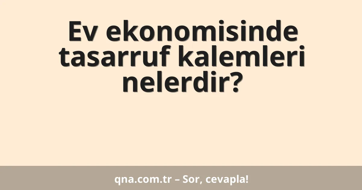 Ev ekonomisinde tasarruf kalemleri nelerdir?
